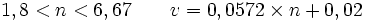 1,8 < n <  6,67 \qquad v =  0,0572 \times n + 0,02