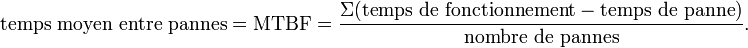 \text{temps moyen entre pannes}
= \text{MTBF} =\frac{\Sigma{(\text{temps de fonctionnement} - \text{temps de panne})}}\text{nombre de pannes}. \!