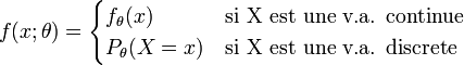 
f(x;\theta) = \begin{cases} f_\theta(x) & \text{si X est une v.a. continue} \\ P_\theta(X=x) & \text{si X est une v.a. discrete} \end{cases}
