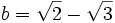 b = \sqrt{2} - \sqrt{3}\,
