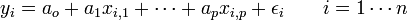  y_i=a_o + a_{1} x_{i,1} + \cdots +  a_p x_{i,p} +\epsilon_i \qquad i=1 \cdots n \, 