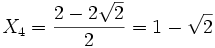  X_4 = \frac{2 - 2\sqrt{2}}{2} = 1 - \sqrt{2} ~