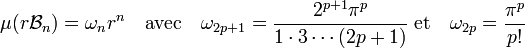 \mu(r\mathcal B_n) = \omega_n r^n \quad\text{avec}\quad \omega_{2p+1} = \frac {2^{p+1}\pi^p}{1\cdot 3 \cdots (2p+1)}\;\text{et}\quad \omega_{2p} = \frac {\pi^{p}}{p!}