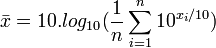 \bar{x} = 10.log_{10} ( \frac{1}{n}\sum_{i=1}^n{10^{x_i / 10}} ) \,