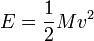E=\frac{1}{2} M v^2
