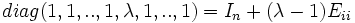 diag(1,1,..,1,\lambda,1,..,1)=I_n+(\lambda -1) E_{ii}\,