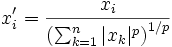 x'_{i}=\frac{x_{i}}{\left( \sum_{k=1}^n |x_k|^p \right)^{1/p}}