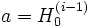 a = H_0^{(i-1)}~