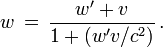 w \,=\,  \frac{w'+v}{1 + (w' v/c^2)}\,.
