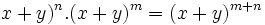 x + y)^n.(x + y)^m = (x + y)^{m +n}\,