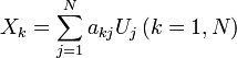 X_k = \sum_{j=1}^N {a_{kj}U_j}\,(k=1,N)\,