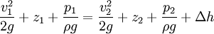  \frac{v^2_1}{2 g} + z_1 + \frac{p_1}{\rho g} =  \frac{v^2_2}{2 g} + z_2 + \frac{p_2}{\rho g} + \Delta h  