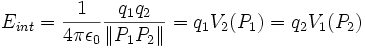 
E_{int}={1\over 4\pi\epsilon_0}{q_1q_2\over\|P_1P_2\|}=q_1V_2(P_1)=q_2V_1(P_2)
\,