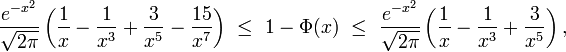 \frac{e^{-x^2}}{\sqrt{2\pi}}\left ( \frac{1}{x}  - \frac{1}{x^{3}}+\frac{3}{x^5}  - \frac{15}{x^{7}}\right)\ \le\ 1-\Phi(x)\ \le\ \frac{e^{-x^2}}{\sqrt{2\pi}}\left ( \frac{1}{x}  - \frac{1}{x^{3}}+\frac{3}{x^5}\right),