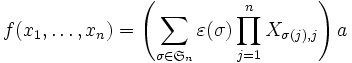 f(x_1,\dots,x_n )=  \left(\sum_{\sigma\in \mathfrak{S}_n} \varepsilon(\sigma) \prod_{j=1}^n X_{\sigma(j),j} \right) a