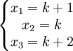  \left\{\begin{matrix} x_1 = k + 1 \\ x_2 = k \\ x_3 = k + 2 \end{matrix}\right. 