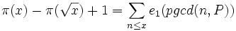 \pi(x) - \pi(\sqrt{x}) + 1 = \sum_{n \leq x} e_1(pgcd(n,P))