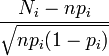 \frac {N_i - n p_i} {\sqrt{np_i(1-p_i)}}