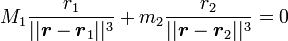 M_1 \frac{r_1}{||{\boldsymbol r} - {\boldsymbol r}_1||^3} + m_2 \frac{r_2}{||{\boldsymbol r} - {\boldsymbol r}_2||^3} = 0