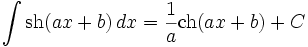 \int \operatorname{sh}(ax+b)\,dx=\frac{1}{a} \operatorname{ch}(ax+b)+C