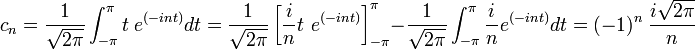 c_n = \frac 1{\sqrt {2\pi}}\int_{-\pi}^{\pi} t \ e^{(-int)} dt =  \frac 1{\sqrt {2\pi}}\left[ \frac in t\ e^{(-int)}\right]_{-\pi}^{\pi} - \frac 1{\sqrt {2\pi}}\int_{-\pi}^{\pi} \frac in e^{(-int)} dt = (-1)^n\ \frac {i\sqrt {2\pi}}n 