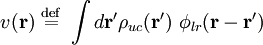 
v(\mathbf{r}) \ \stackrel{\mathrm{def}}{=}\  \int d\mathbf{r}^{\prime} \rho_{uc}(\mathbf{r}^{\prime}) \ \phi_{lr}(\mathbf{r} - \mathbf{r}^{\prime})
