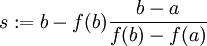  s := b - f(b) \frac{b-a}{f(b)-f(a)} 