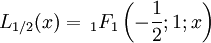 L_{1/2}(x)=\,_1F_1\left( -\frac{1}{2};1;x\right)