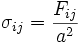 \sigma_{ij} = \frac{F_{ij}}{a^2}