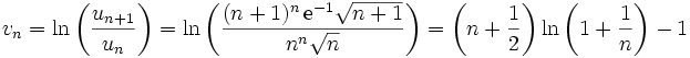 v_n= \ln \left( \frac{u_{n+1}}{u_n} \right) = \ln \left( \frac{(n+1)^n\, \mathrm{e}^{-1} \sqrt{n+1}}{n^n \sqrt{n}} \right) = \left( n+\frac{1}{2} \right) \ln \left(1+\frac{1}{n} \right) -1