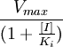 \frac{V_{max}}{(1+\frac{[I]}{K_i})}