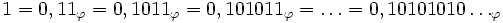 1  = 0,11_{\varphi} = 0,1011_{\varphi} = 0,101011_{\varphi} = \ldots = 0,10101010 \ldots_{\varphi}\,