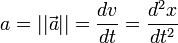 a = ||\vec{a}|| = \frac{d v}{dt} = \frac{d^2 x}{dt^2}