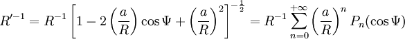 R'^{-1} = R^{-1} \left[1 - 2 \left(\frac{a}{R}\right) \cos{\Psi} + \left(\frac{a}{R}\right)^2\right]^{-\frac{1}{2}} = R^{-1} \sum_{n=0}^{+\infty} \left(\frac{a}{R}\right)^n P_n (\cos{\Psi})