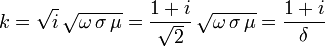 
k = \sqrt{i} \, \sqrt{\omega \, \sigma \, \mu} = \frac{1+i}{\sqrt{2}} \, \sqrt{\omega \, \sigma \, \mu} = \frac{1+i}{\delta}
