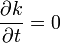 \frac{ \partial k}{ \partial t} = 0