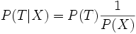 P(T|X) = P(T) \frac{1}{P(X)} 