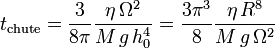  t_{\rm chute}
= \frac{3}{8\pi}\frac{\eta\,\Omega^2}{M\,g\,h_0^4}
= \frac{3\pi^3}{8}\frac{\eta\,R^8}{M\,g\,\Omega^2} 