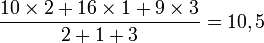 \frac{10\times2 + 16\times1 + 9\times3}{2 + 1 + 3} = 10,5 