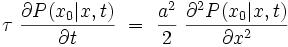 \tau \ \frac{\partial P(x_0|x,t)}{\partial t} \ = \ \frac{a^2}{2} \ \frac{\partial^2 P(x_0|x,t)}{\partial x^2}