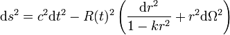  {\rm d}s^2 = c^2 {\rm d}t^2 - R(t)^2 \left (\frac{{\rm d}r^2}{1 - k r^2} + r^2 {\rm d}\Omega^2 \right )