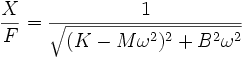 {X\over F} = {1 \over {\sqrt{(K - M \omega^2)^2 + B^2 \omega^2}}}