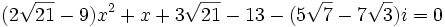  (2\sqrt{21}-9 )x^2+x+3\sqrt{21}-13-(5\sqrt{7}-7\sqrt{3})i = 0 ~