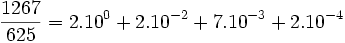  \frac{1267}{625} = 2.10^0 + 2.10^{-2} + 7.10^{-3} + 2.10^{-4}