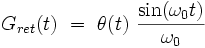 G_{ret}(t)  \ = \ \theta(t) \ \frac{\sin ( \omega_0 t)}{\omega_0} 