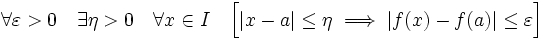  \forall \varepsilon > 0 \quad \exists \eta > 0 \quad \forall x \in I \quad \Big[|x - a| \leq \eta \implies |f(x) - f(a)| \leq \varepsilon\Big] 
