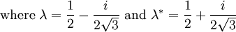 \mbox{where }\lambda=\frac{1}{2}-\frac{i}{2\sqrt{3}}
\mbox{ and }\lambda^*=\frac{1}{2}+\frac{i}{2\sqrt{3}}