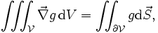 \iiint_\mathcal{V} \vec{\nabla} g \, {\rm d}V=\iint_{\part \mathcal{V}} g {\rm d}\vec{S},