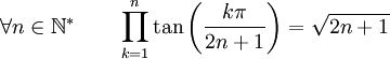  \forall n \in \mathbb{N}^* \qquad \prod_{k=1}^n \tan\left(\frac{k\pi}{2n+1}\right) = \sqrt{2n+1} ~