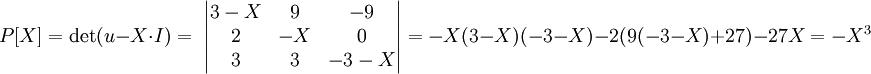 P[X]=\det(u-X\cdot I)=\;\begin{vmatrix} 3-X & 9 & -9\\ 2 & -X & 0\\3 & 3 & -3-X \end{vmatrix}=-X(3-X)(-3-X)-2(9(-3-X)+27)-27X=-X^3